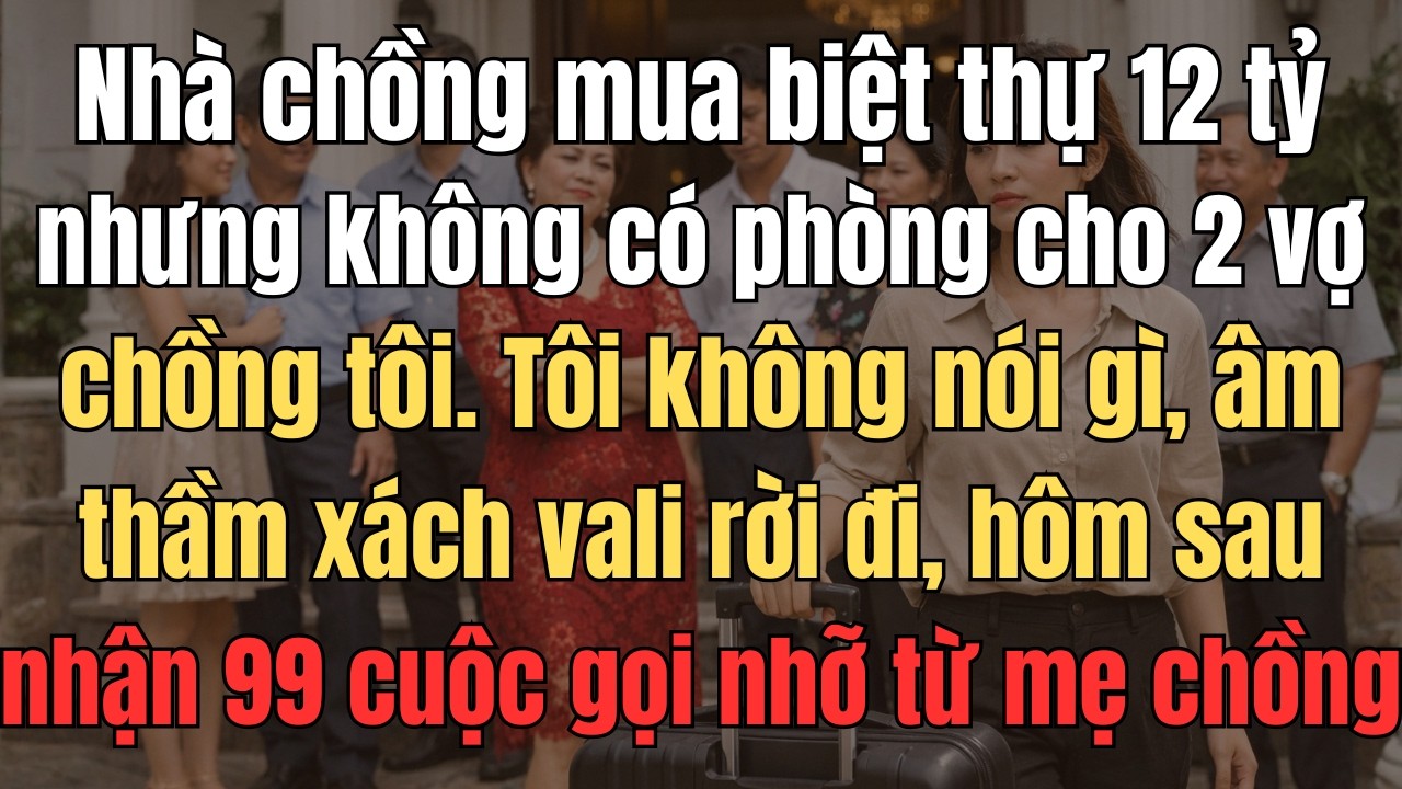 Nhà Chồng Mua Biệt Thự 12 Tỷ Nhưng Không Có Phòng Cho Vợ Chồng Tôi. Tôi Không Nói Gì, Âm Thầm Xách