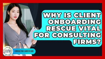 Why Is Client Onboarding Rescue Vital For Consulting Firms? - Consulting Career Hub