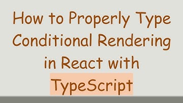 How to Properly Type Conditional Rendering in React with TypeScript