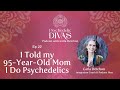 22. I Told My 95-Year-Old Mom I Do Psychedelics
