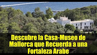 Descubre la Casa-Museo de Mallorca que Recuerda a una Fortaleza Árabe