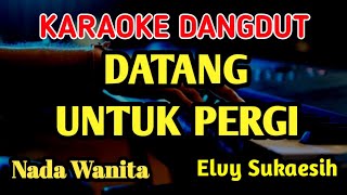DATANG UNTUK PERGI - ELVY SUKAESIH || KARAOKE NADA WANITA