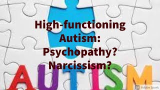 Highfunctioning Autism: Psychopathy? Narcissism?