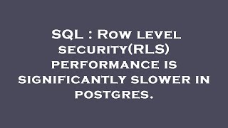 SQL : Row level security(RLS) performance is significantly slower in postgres.