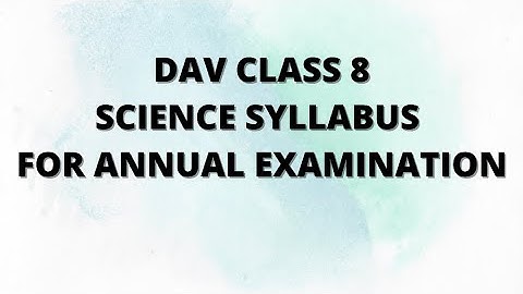 DAV CLASS 8 SCIENCE SYLLABUS FOR ANNUAL EXAM