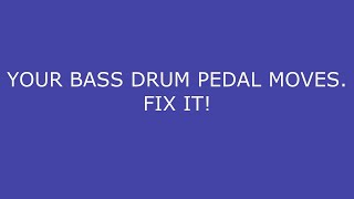 your bass drum pedal moves, fix it!