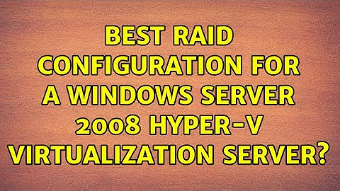 Best RAID configuration for a Windows Server 2008 Hyper-V virtualization server? (4 Solutions!!)