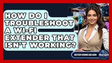 How Do I Troubleshoot A Wi-Fi Extender That Isn
