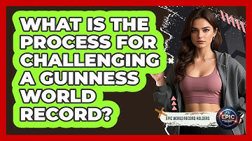 What Is The Process For Challenging A Guinness World Record? - Epic World Record Holders
