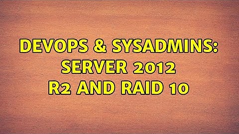 DevOps & SysAdmins: Server 2012 R2 and RAID 10