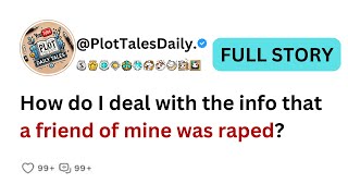 How do I deal with the info that a friend of mine was raped | Reddit Story
