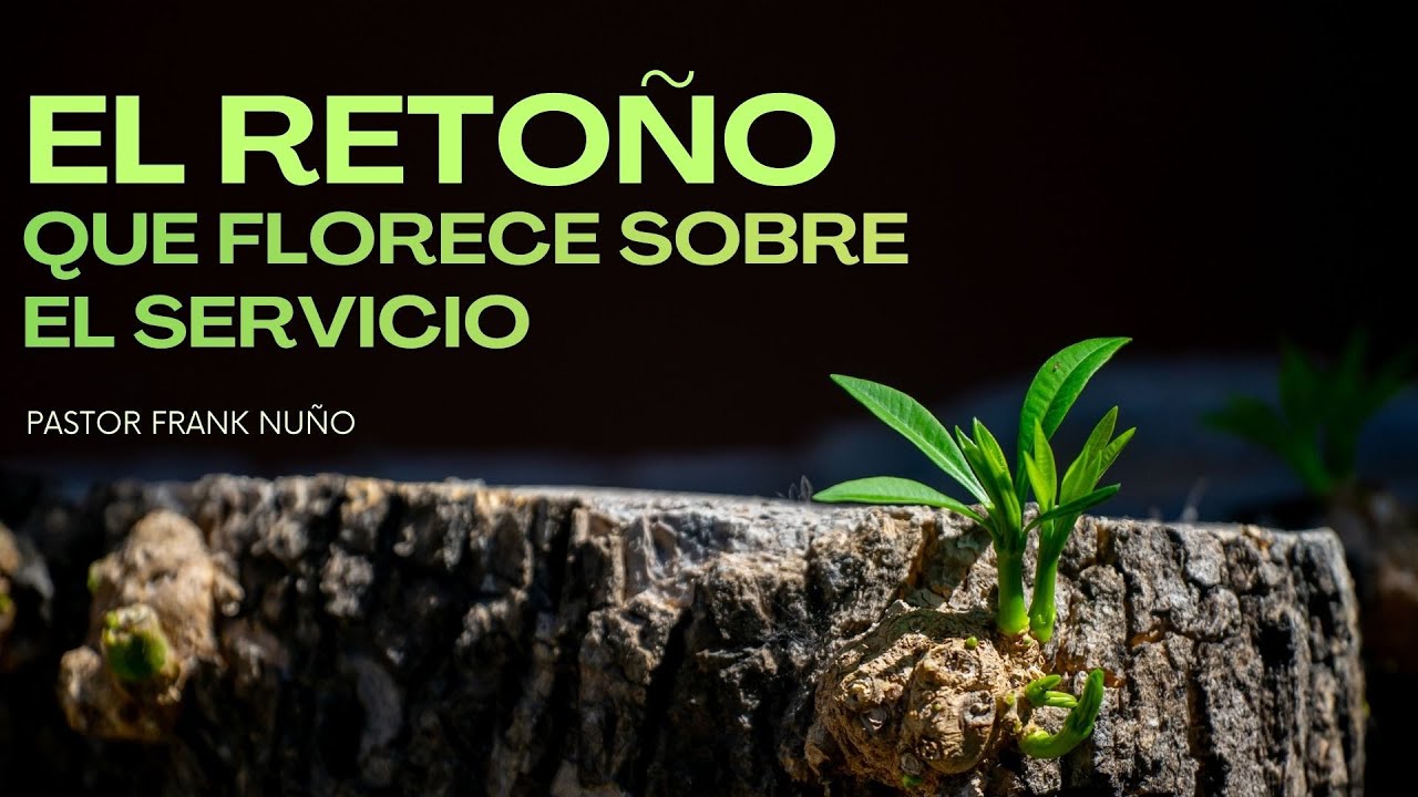 EL RETOÑO QUE FLORECE SOBRE EL SERVICIO Serie: Retoño de Plenitud Pastor Frank Nuño #servicio