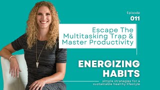 Energizing Habits 011: Escape the Multitasking Trap & Master Productivity