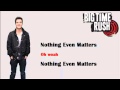 Nothing even matters  big time rush lyrics