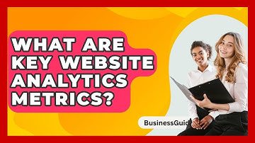 What Are Key Website Analytics Metrics? - BusinessGuide360.com