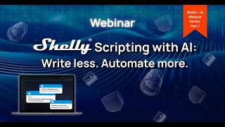 Shelly Scripting with AI: Write Less. Automate More (Shelly + AI Webinar Series - Part 2)