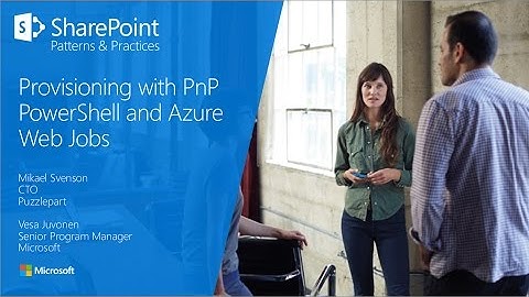 PnP Webcast - Provisioning with PnP PowerShell and Azure WebJobs