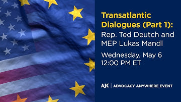 Transatlantic Dialogues (Part 1): Rep. Ted Deutch and MEP Lukas Mandl - AJC Advocacy Anywhere