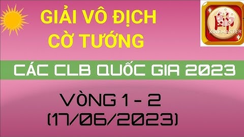 Giải vô địch cờ tướng các CLB quốc gia 2023 (vòng 1-2, 17/06/2023)