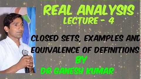 Lecture - 4 - Real Analysis, Closed sets, definition and examples