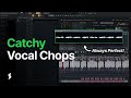 How To "ALWAYS" Create Catchy Vocal Chops!
