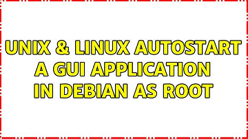 Unix & Linux: Autostart a GUI application in Debian as root (2 Solutions!!)
