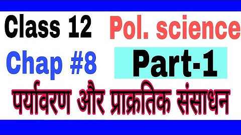 Environment & Natural Resources Class 12 Pol science chap 8 पर्यावरण और संसाधन Part1 satender pratap