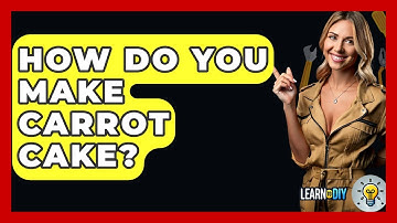 How Do You Make Carrot Cake? - LearnToDIY360.com