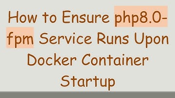 How to Ensure php8.0-fpm Service Runs Upon Docker Container Startup