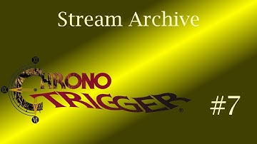 Chrono Trigger | Part 7 [Stream Archive | First Longplay]