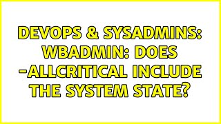 DevOps & SysAdmins: wbadmin: Does -allCritical include the system state? Wealth