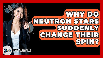 Why Do Neutron Stars Suddenly Change Their Spin? - Physics Frontier