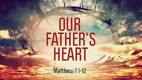 Matthew 7:1-12 | Our Father's Heart | Matthew Dodd