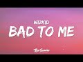 Wizkid - Bad To Me (Lyrics)