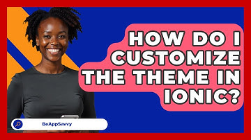 How Do I Customize The Theme In Ionic? - Be App Savvy