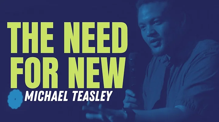 The Need for New | Michael Teasley | 07.17.22