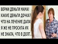 Мама деньги верни! Какие деньги дочка? Что на операцию давала! Не думала я, что дочка в долг даёт…