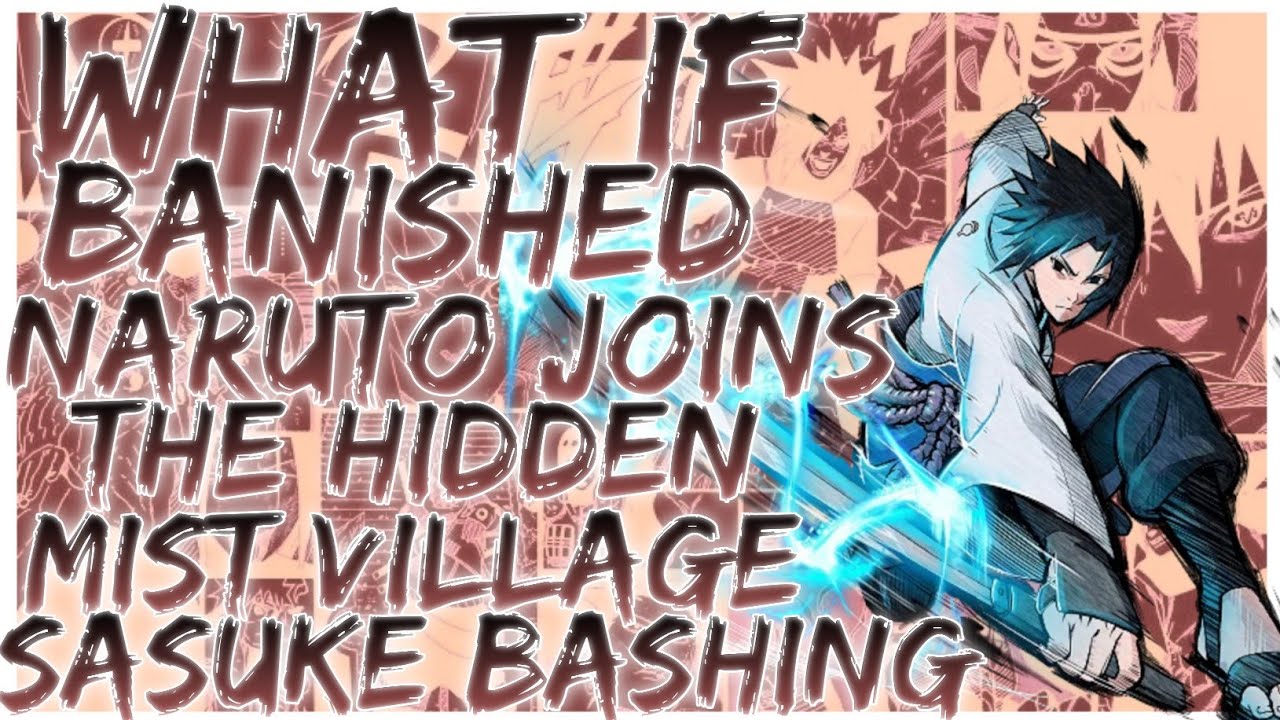 what if Banished Naruto joins the hidden mist village sasuke bashing