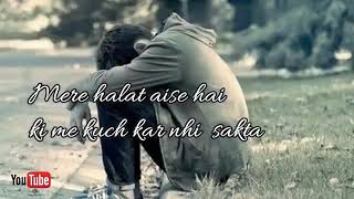 Mere halat aise hai ki Mai kuch kar nhi Sakta WhatsApp status