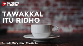 Tawakkal Itu Ridho - Ustadz Mufy Hanif Thalib, Lc