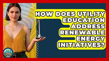How Does Utility Education Address Renewable Energy Initiatives? - Your Utilities Hub