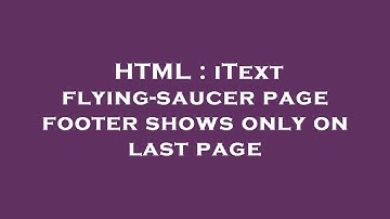 HTML : iText flying-saucer page footer shows only on last page
