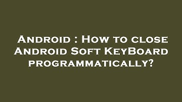 Android : How to close Android Soft KeyBoard programmatically?