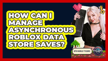 How Can I Manage Asynchronous Roblox Data Store Saves? - Open World Tycoons