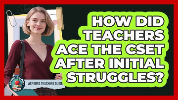 How Did Teachers Ace The CSET After Initial Struggles? - Aspiring Teacher Guide