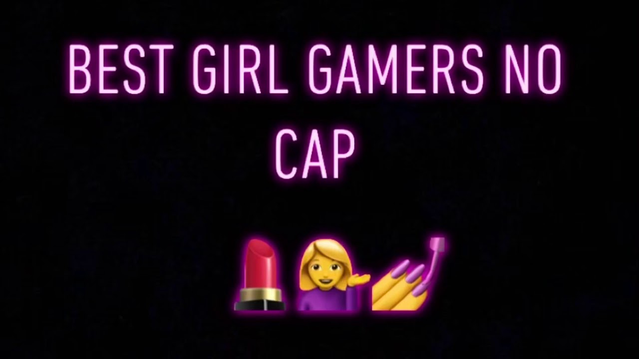 Best girl gamers out here no cap 💯 YouTube
