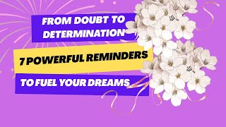 From Doubt To Determination: 7 Powerful Reminders to Fuel Your Dreams