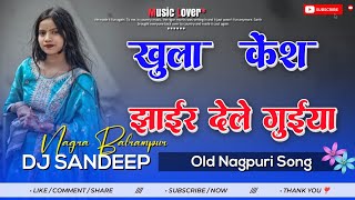 Khula Kes Jhair Dele Guiya‼️ New Nagpuri Song Dj Remix 🌿 old Nagpuri Song Dj Remix‼️Dj Sandip Nagra 