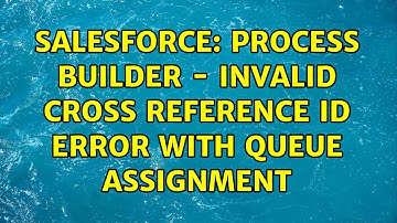 Salesforce: Process Builder - Invalid cross reference ID error with queue assignment