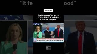 Fox News says Trump got “STEAMROLLED” by Putin